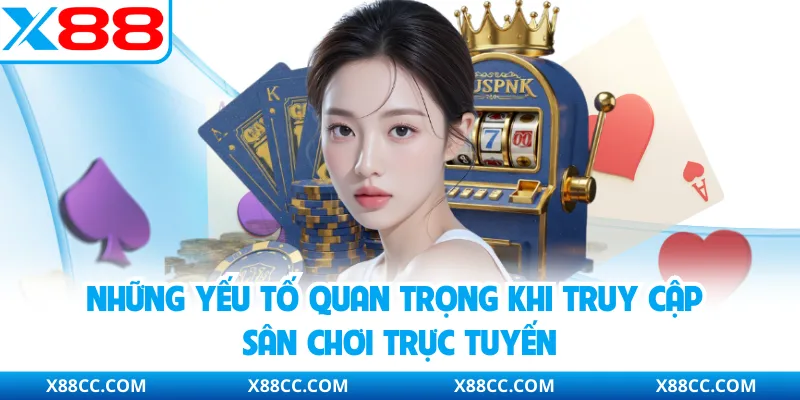 Link Vào X88 - Cổng Truy Cập Giải Trí Trực Tuyến An Toàn 3 Những yếu tố quan trọng khi truy cập sân chơi trực tuyến
